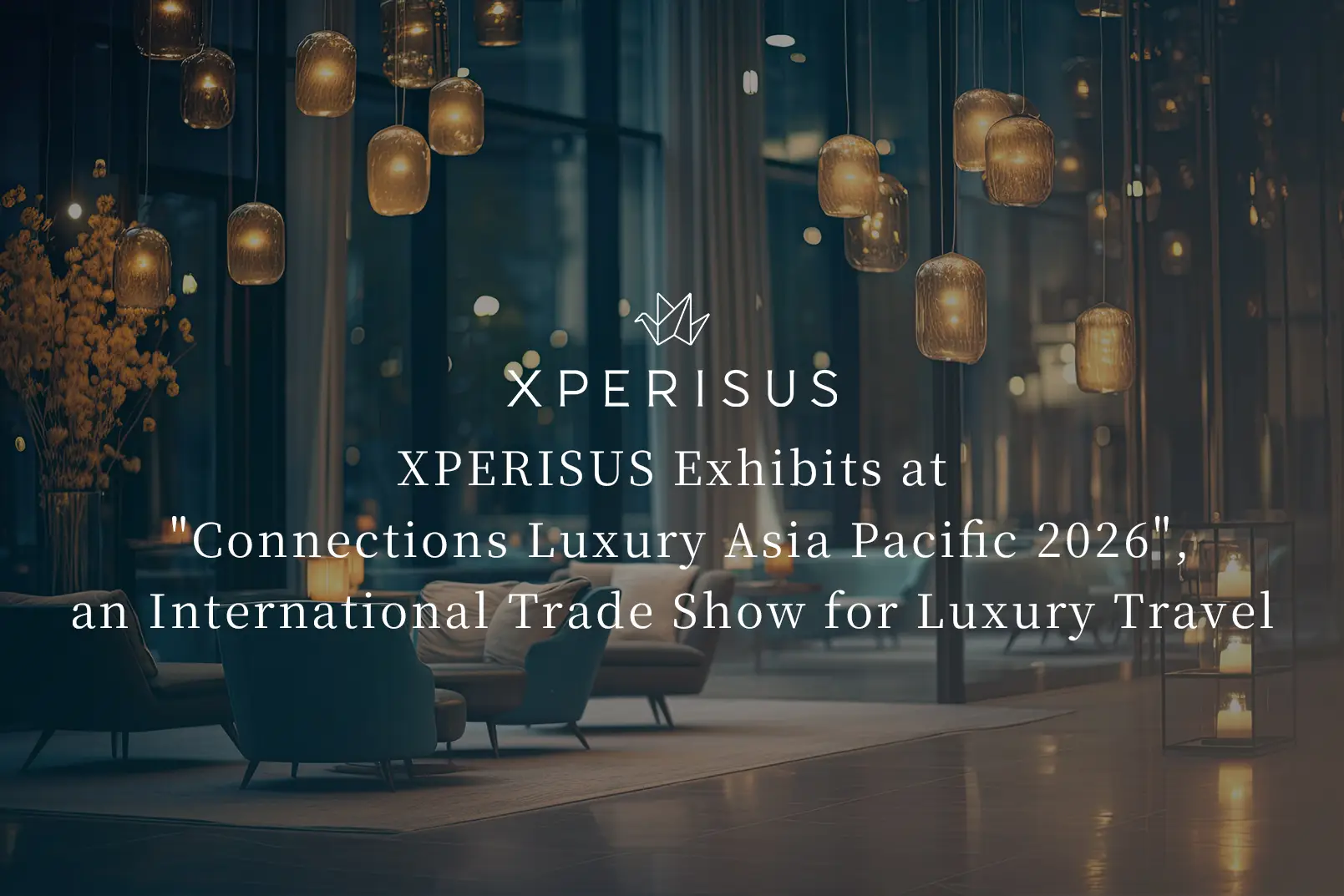 XPERISUS Exhibits at "Connections Luxury Asia Pacific 2026", an International Trade Show for Luxury Travel